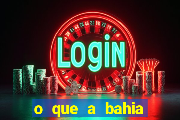 o que a bahia quer saber